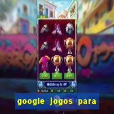 google jogos para ganhar dinheiro